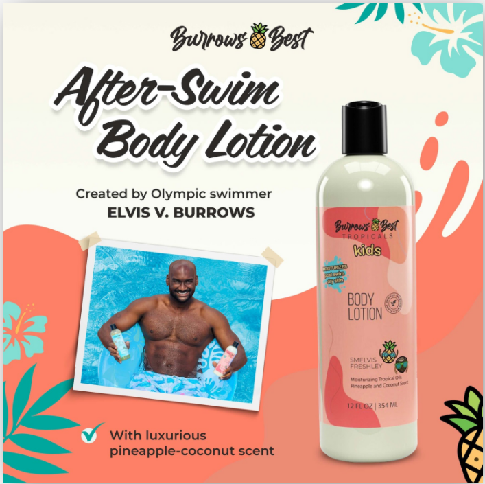 Text reads burrows best after swim body lotion created by olympic swimmer elvis v burrows. on the left olympic swimmer elvis v burrows in the swimming pool sitting in a float holding bottles of burrows best. on the right bottle of burrows best kids body lotion.